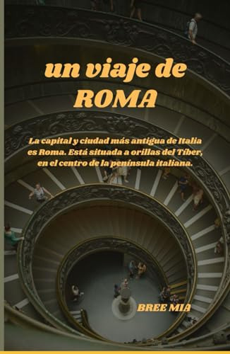 Un Viaje De Roma: La Capital Y Ciudad Más Antigua De Italia