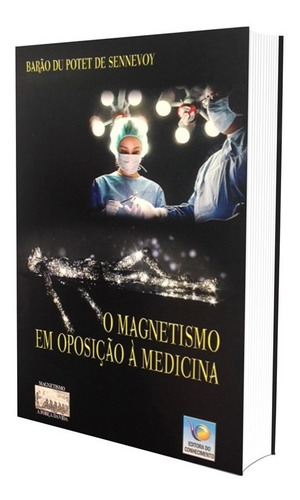 O Magnetismo Em Oposição À Medicina: Não Aplica, de : Barão Du Potet Sennevoy. Série Não aplica, vol. Não Aplica. Editora EDITORA DO CONHECIMENTO, edição não aplica em português, 2015