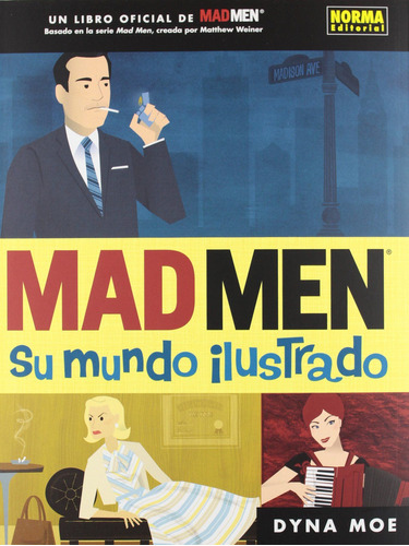 Mad Men. Su Mundo Ilustrado, De Moe, Dyna. Editorial Norma, Tapa Blanda, Edición 1.0 En Español, 2012