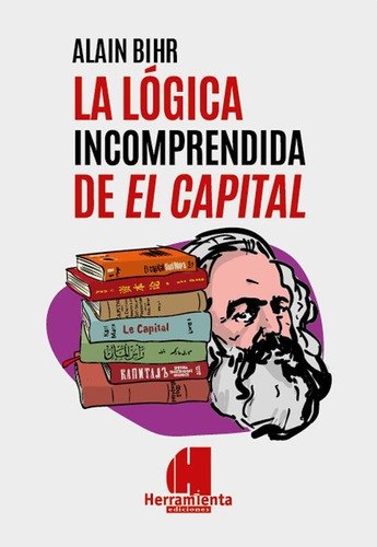 Logica Incomprendida De El Capital, De Alan Bihr. Editorial Herramienta, Tapa Blanda En Español, 2020