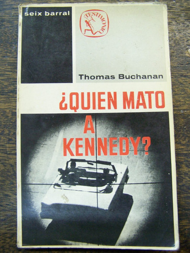 Quien Mato A Kennedy ? * Thomas Buchanan * Seix Barral *