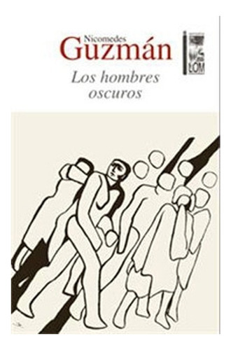 Libro Los Hombres Oscuros: Libro Los Hombres Oscuros, De Nicomedes Guzman. Editorial Ediciones Lom, Tapa Blanda En Castellano