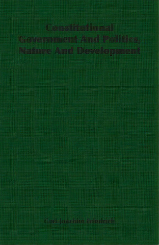 Constitutional Government And Politics, Nature And Development, De Friedrich, Carl Joachim. Editorial Dodo Pr, Tapa Blanda En Inglés