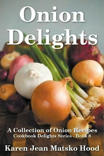 Onion Delights Cookbook, De Karen Jean Matsko Hood. Editorial Whispering Pine Press International Inc, Tapa Blanda En Inglés