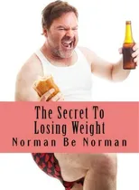 Comprar The Secret To Losing Weight, De Norman Be Norman., Vol. 1. Editorial Createspace Independent Publishing Platform, Tapa Blanda En Inglés