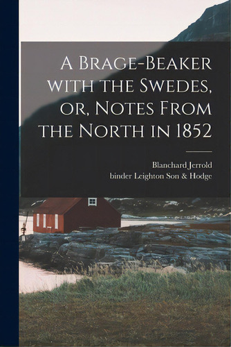 A Brage-beaker With The Swedes, Or, Notes From The North In 1852, De Jerrold, Blanchard 1826-1884. Editorial Legare Street Pr, Tapa Blanda En Inglés