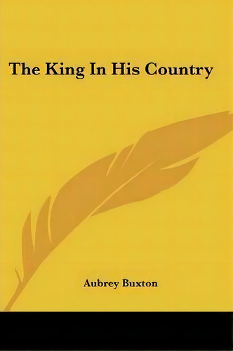 The King In His Country, De Aubrey Buxton. Editorial Kessinger Publishing, Tapa Blanda En Inglés