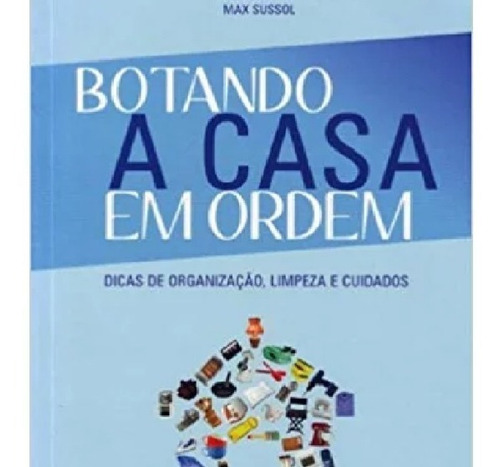 Botando A Casa Em Ordem - Dicas De Organização, Limpeza E Cu