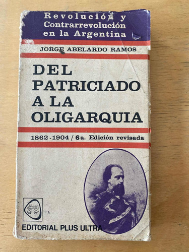 Del Patriciado A La Oligarquia 1862 - 1904 - Ramos, Jorge A.