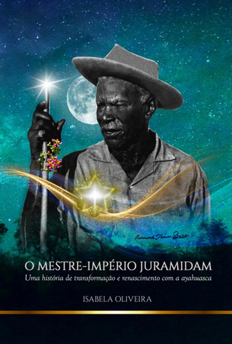 O Mestre-império Juramidam: Uma História De Transformação E Renascimento Com A Ayahuasca, De Isabela Oliveira. Série Não Aplicável Editora Clube De Autores, Capa Mole, Edição 1 Em Português, 2022