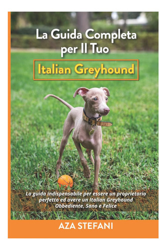 Libro: La Guía Completa Para Tu Galgo Italiano: La Un