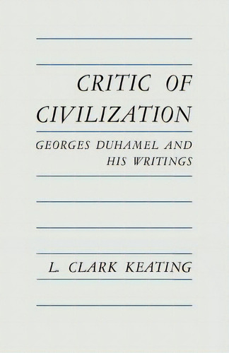 Critic Of Civilization: Georges Duhamel And His Writings, De Keating, L. Clark. Editorial Univ Pr Of Kentucky, Tapa Blanda En Inglés