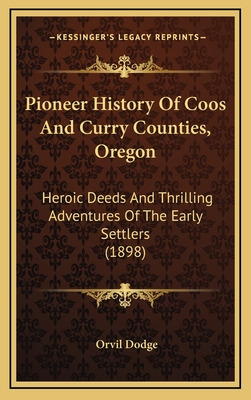 Libro Pioneer History Of Coos And Curry Counties, Oregon:...