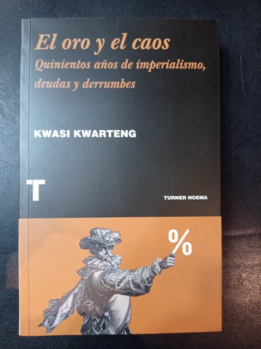 El Oro Y El Caos: 500 Años De Imperialismo - Kwasi Kwarteng