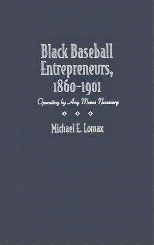 Black Baseball Entrepreneurs, 1860-1901, De Michael E. Lomax. Editorial Syracuse University Press, Tapa Dura En Inglés