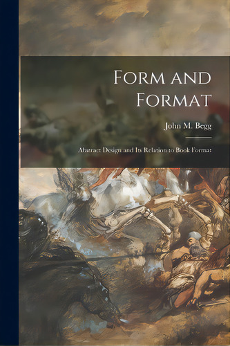 Form And Format; Abstract Design And Its Relation To Book Format, De Begg, John M. (john Murray) 1903-. Editorial Hassell Street Pr, Tapa Blanda En Inglés