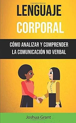 Lenguaje Corporal:o Analizar Yprender La Co., De Sin Especificar. Editorial Joshua Grant (june 2, 2019) En Español