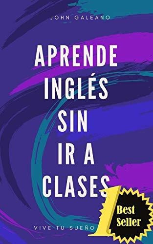 Aprende Ingles Sin Ir A Clases  Edicion Bolsillo , De John Galeano., Vol. N/a. Editorial Independently Published, Tapa Blanda En Español, 2019