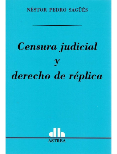 Censura Judicial Y Derecho De Réplica, De Sagüés, Néstor P.. Editorial Astrea, Edición 1 En Español
