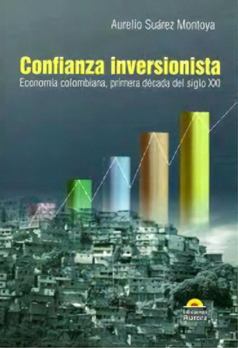 Confianza Inversionista. Economía Colombiana, Primera Déc, De Aurelio Suárez. Serie 9589136522, Vol. 1. Editorial Ediciones Aurora, Tapa Blanda, Edición 2010 En Español, 2010