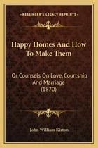 Comprar Libro Happy Homes And How To Make Them: Or Counsels On Lo...