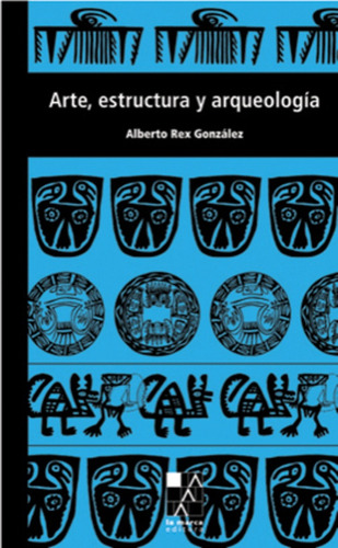 Arte, Estructura Y Arqueología - Alberto Rex Gonzalez