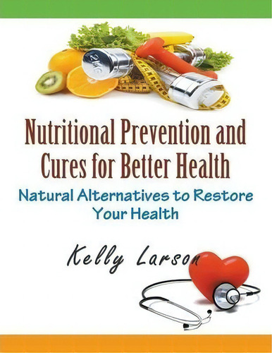 Nutritional Prevention And Cures For Better Health, De Kelly Larson. Editorial Mojo Enterprises, Tapa Blanda En Inglés