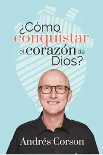 Libro - Cómo Conquistar El Corazón De Dios Andres Corson - 