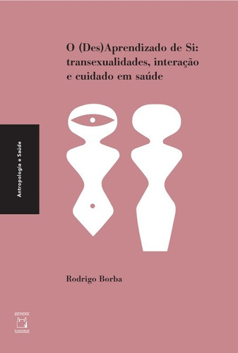 O (Des) Aprendizado de Si: transexualidades, interação e cuidado em saúde, de Borba, Rodrigo. Série Antropologia e saúde Editora Fundação Oswaldo Cruz, capa mole em português, 2016