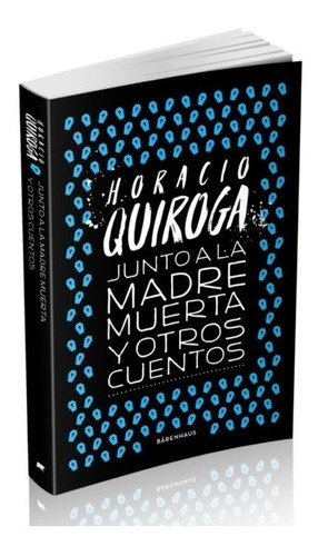 Junto A La Madre Muerta Y Otros Cuentos - Horacio Quiroga