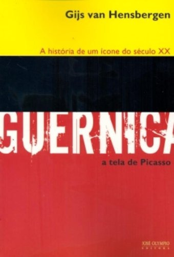 Guernica: a história de um ícone do século XX: A história de um ícone do Século XX, de Van Hensbergen, Gijs. Editora José Olympio Ltda., capa mole em português, 2009