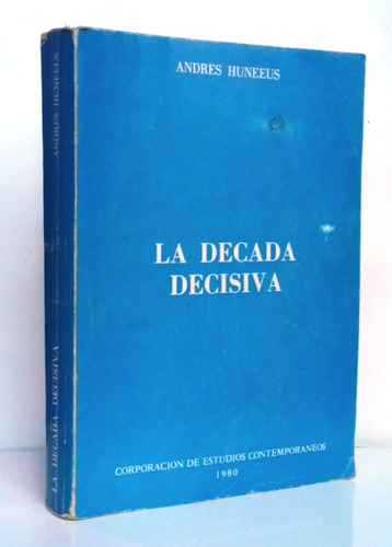 La Década Decisiva Andrés Huneeus / Política