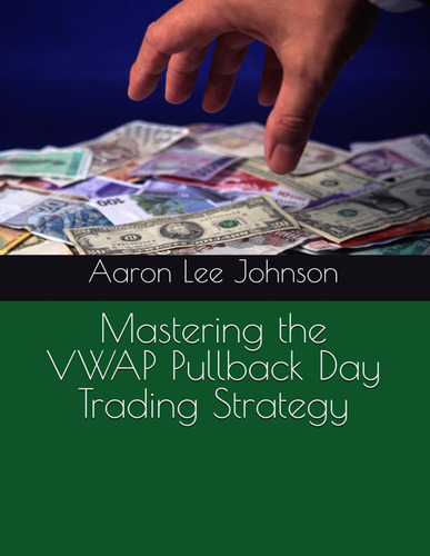 Mastering The Vwap Pullback Day Trading Strategy / Aaron Lee