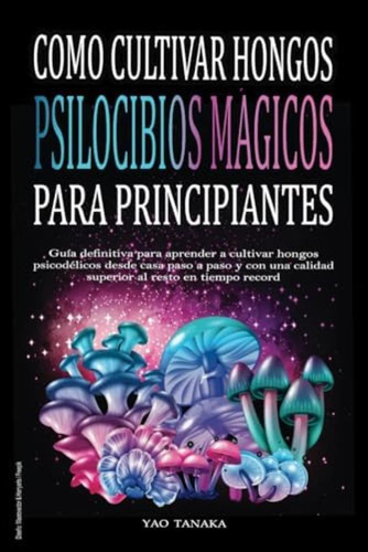 Libro: Como Cultivar Hongos Psilocibios Mágicos Para Guía A