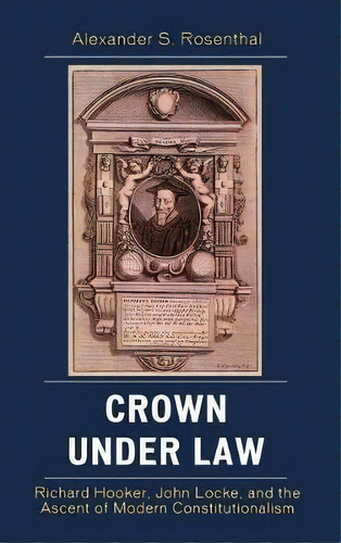 Crown Under Law : Richard Hooker, John Locke, And The Ascen, De Alexander S. Rosenthal. Editorial Lexington Books En Inglés