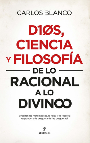 Dios, ciencia y filosofía: De lo racional a lo divino, de Blanco Pérez, Carlos Alberto. Editorial Almuzara, tapa blanda en español, 2022