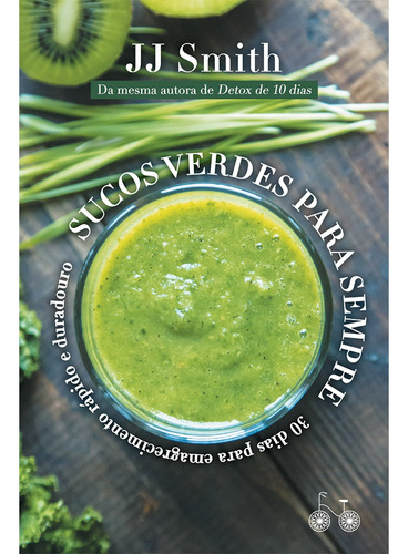 Sucos verdes para sempre: 30 dias para um emagrecimento rápido e duradouro, de Smith, J. J. Editora Rocco Ltda, capa mole em português, 2020