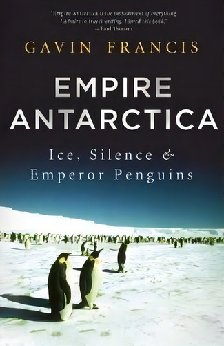Empire Antarctica: Ice, Silence, And Emperor Penguins, De Gavin Francis. Editorial Counterpoint, Tapa Blanda En Inglés