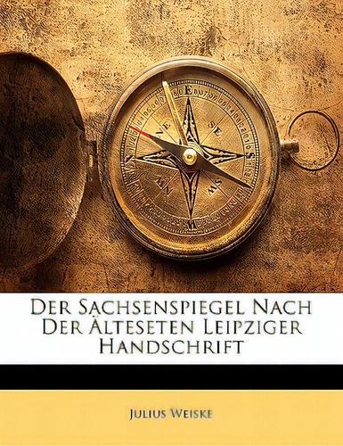 Der Sachsenspiegel Nach Der Alteseten Leipziger Handschrift, Dritte Auflage, De Weiske, Julius. Editorial Nabu Pr, Tapa Blanda En Inglés