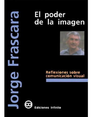 PODER DE LA IMAGEN EL, de Jorge Frascara. Editorial Ediciones Infinito, tapa blanda en español, 2006