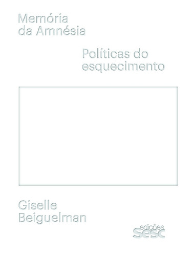Memória da amnésia: políticas do esquecimento, de Beiguelman, Giselle. Editora Edições Sesc São Paulo, capa mole em português, 2019
