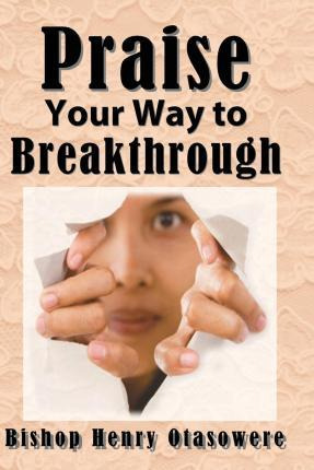Libro Praise Your Way To Breakthrough - Bishop Henry Otas...