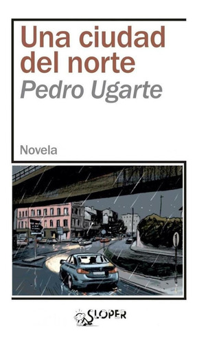 Libro: Una Ciudad Del Norte. Ugarte, Pedro. Sloper