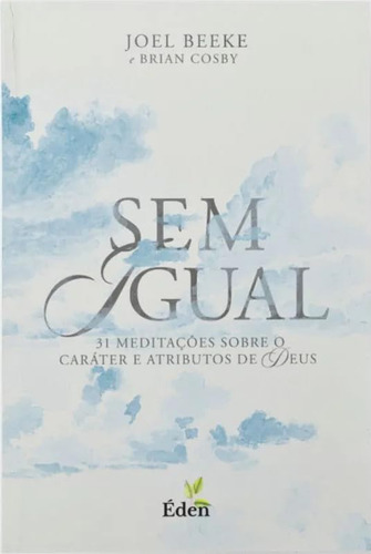 Sem Igual | 31 Meditações Sobre O Caráter E Atributos De Deus | Joel Beeke, De Joel Beeke. Editorial Eden Publicações, Capa Mole, Edição 1 Em Português
