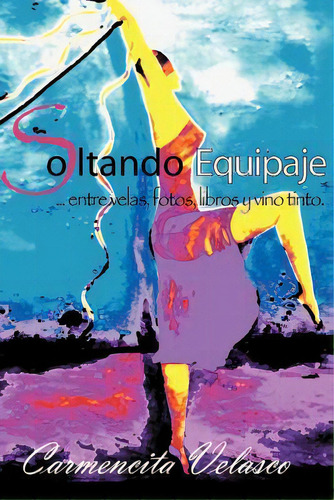 Soltando Equipaje ...entre Velas, Fotos, Libros Y Vino Tinto, De Carmencita Velasco. Editorial Palibrio, Tapa Blanda En Español