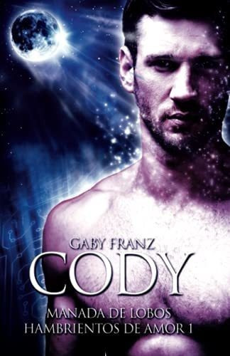 Cody (manada De Lobos Hambrientos De Amor) - Franz,, De Franz, Gaby. Editorial Independently Published En Español