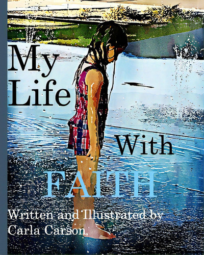 My Life With Faith: Learning About Faith & How It Will Help Your Child In Everyday Life., De Carson, Carla. Editorial Blurb Inc, Tapa Blanda En Inglés