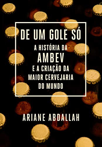 Libro De Um Gole Só A História Da Ambev E A Criação Da Maior