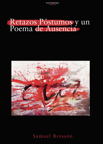 Retazos Póstumos Y Un Poema De Ausencia, De , Samuel Bressón.., Vol. 1.0. Editorial Punto Rojo Libros S.l., Tapa Blanda, Edición 1.0 En Español, 2032