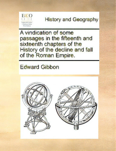A Vindication Of Some Passages In The Fifteenth And Sixteenth Chapters Of The History Of The Decl..., De Gibbon, Edward., Vol. 1. Editorial Gale Ecco Print Ed, Tapa Blanda En Inglés